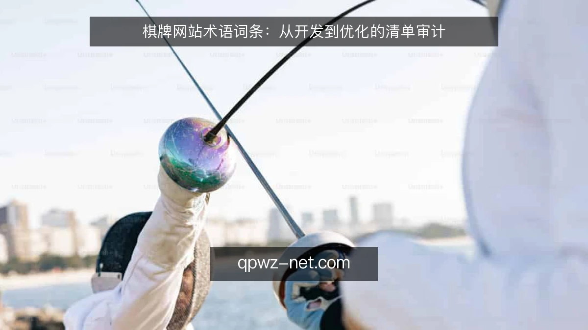 棋牌网站术语词条:从开发到优化的清单审计