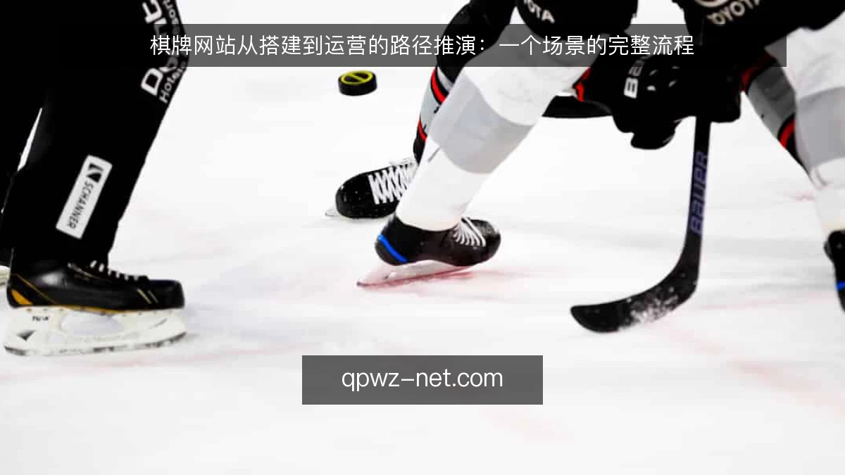 棋牌网站从搭建到运营的路径推演：一个场景的完整流程