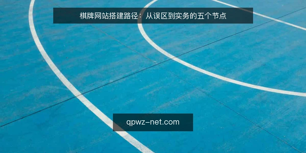 棋牌网站搭建路径:从误区到实务的五个节点 — 起步阶段:先认清棋牌网站的真正边界 配图