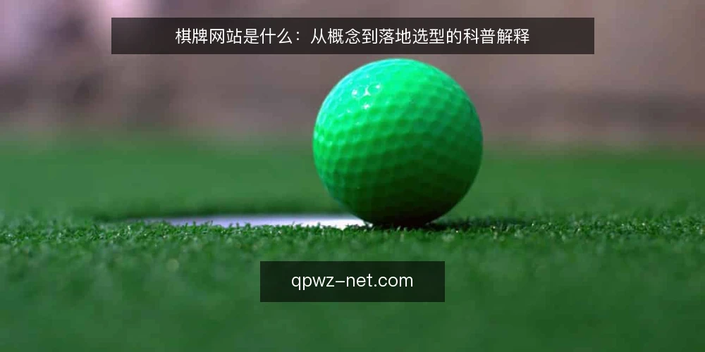 棋牌网站是什么:从概念到落地选型的科普解释 — 棋牌网站是什么:先厘清基本定义 配图